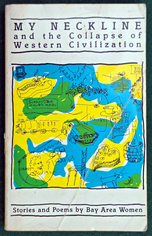 MY NECKLINE AND THE COLLAPSE OF WESTERN CIVILIZATION: STORIES AND POEMS BY BAY AREA WOMEN