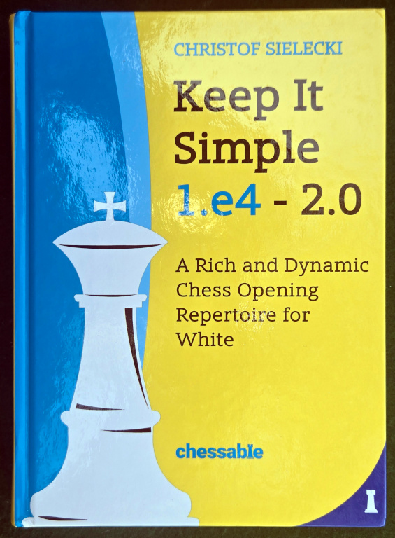 KEEP IT SIMPLE 1.E4 2.0: A RICH AND DYNAMIC CHESS OPENING REPERTOIRE FOR WHITE