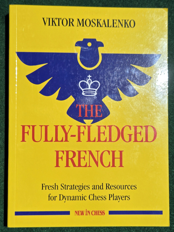 THE FULLY-FLEDGED FRENCH: FRESH STRATEGIES AND RESOURCES FOR DYNAMIC CHESS PLAYERS